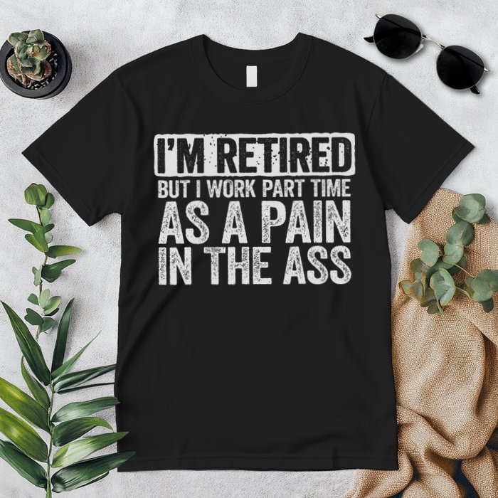 I'm Retired But I Work Part Time As A Pain In The Ass Premium T-Shirt