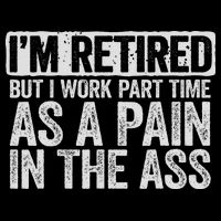 I'm Retired But I Work Part Time As A Pain In The Ass Premium T-Shirt