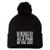 I'm Retired But I Work Part Time As A Pain In The Ass Pom Pom 12in Knit Beanie