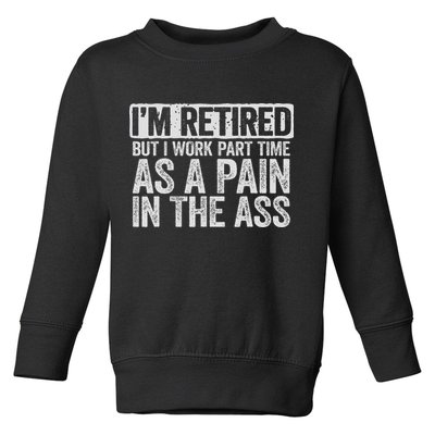 I'm Retired But I Work Part Time As A Pain In The Ass Toddler Sweatshirt