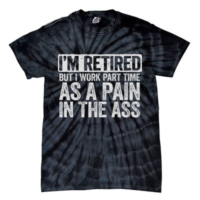 I'm Retired But I Work Part Time As A Pain In The Ass Tie-Dye T-Shirt