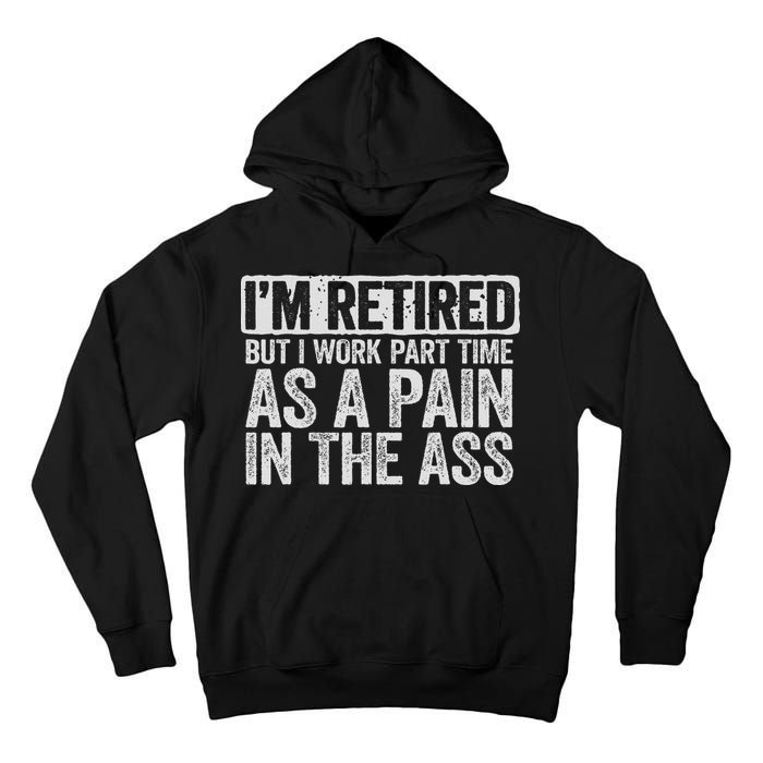 I'm Retired But I Work Part Time As A Pain In The Ass Tall Hoodie