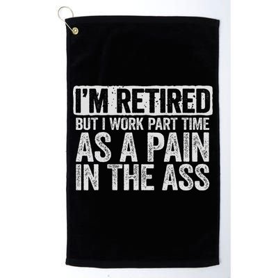 I'm Retired But I Work Part Time As A Pain In The Ass Golf Towel