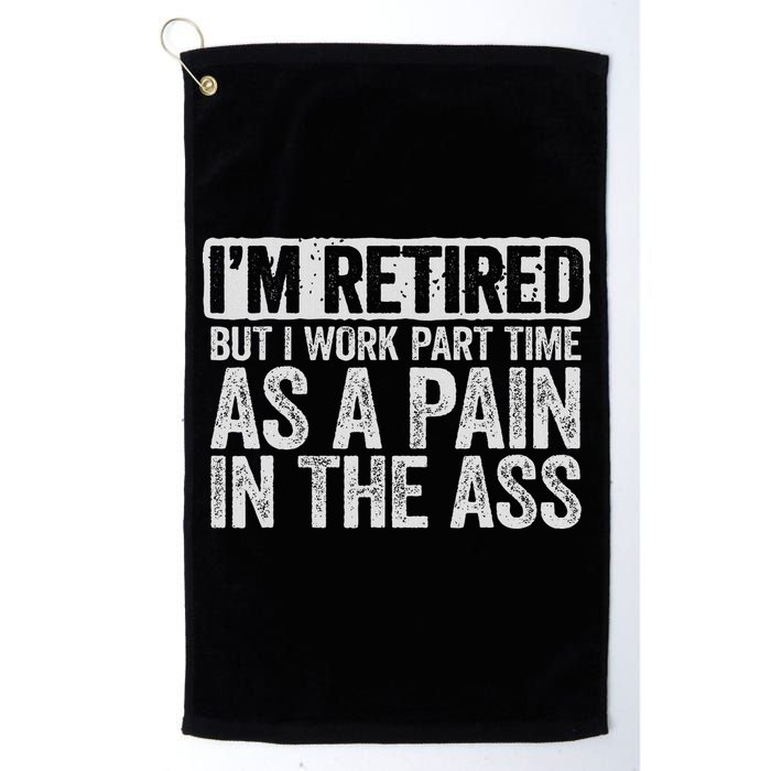 I'm Retired But I Work Part Time As A Pain In The Ass Golf Towel