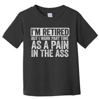 I'm Retired But I Work Part Time As A Pain In The Ass Toddler T-Shirt