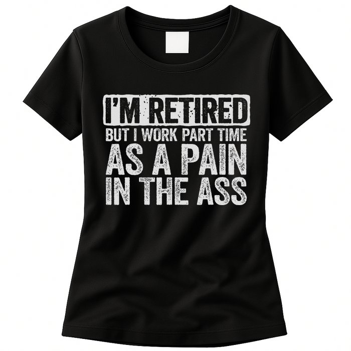 I'm Retired But I Work Part Time As A Pain In The Ass Womens T-Shirt