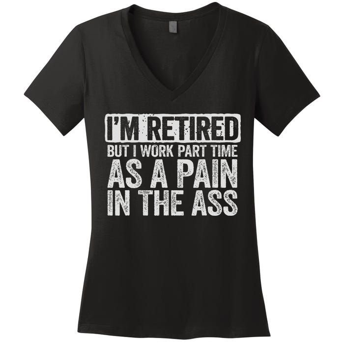 I'm Retired But I Work Part Time As A Pain In The Ass Women's V-Neck T-Shirt