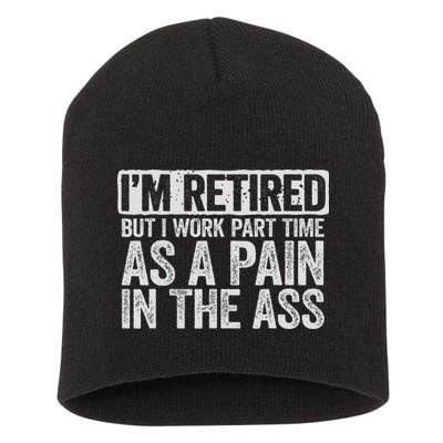 I'm Retired But I Work Part Time As A Pain In The Ass Short Acrylic Beanie