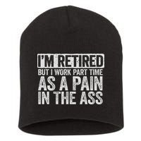 I'm Retired But I Work Part Time As A Pain In The Ass Short Acrylic Beanie