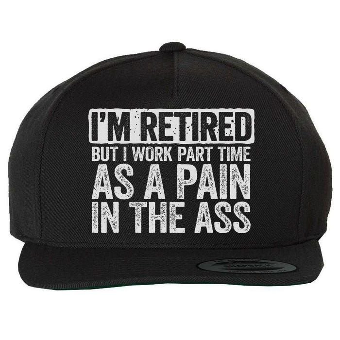 I'm Retired But I Work Part Time As A Pain In The Ass Wool Snapback Cap