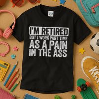 I'm Retired But I Work Part Time As A Pain In The Ass Kids T-Shirt