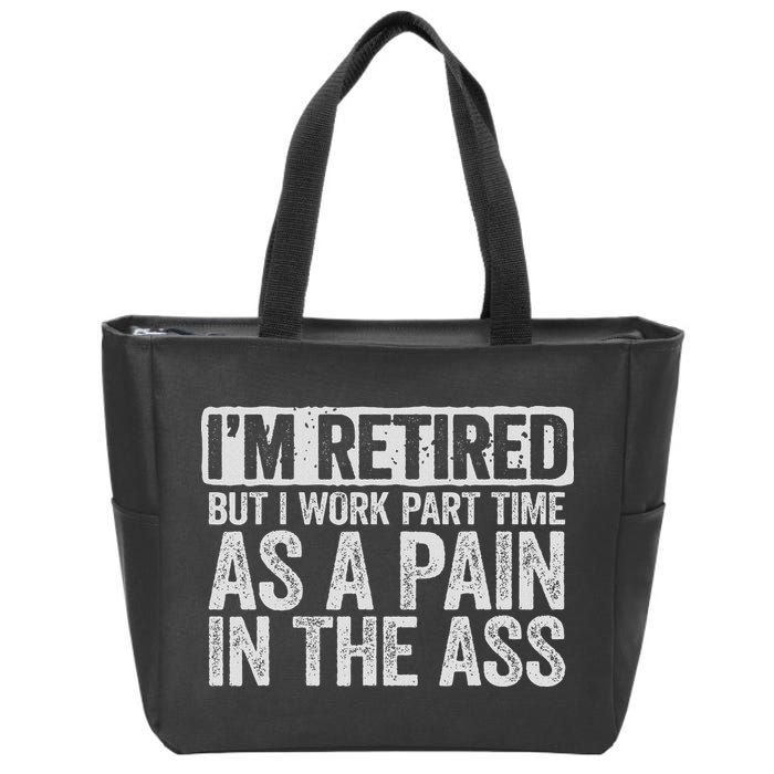 I'm Retired But I Work Part Time As A Pain In The Ass Zip Tote Bag