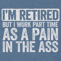 I'm Retired But I Work Part Time As A Pain In The Ass Garment-Dyed Sweatshirt