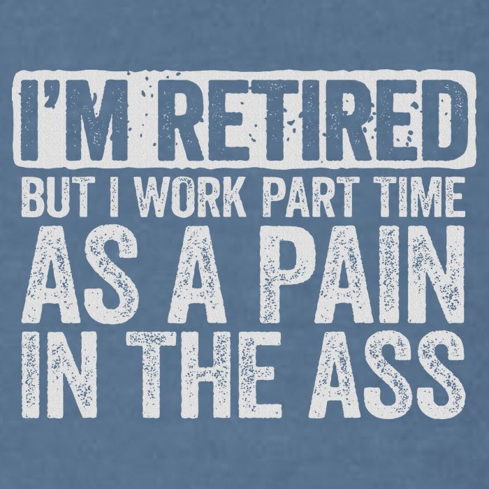 I'm Retired But I Work Part Time As A Pain In The Ass Garment-Dyed Sweatshirt