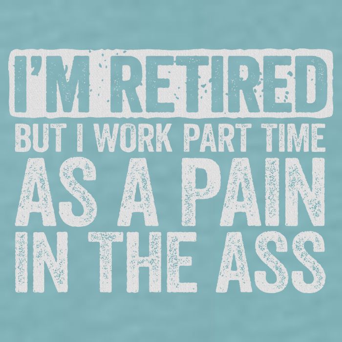 I'm Retired But I Work Part Time As A Pain In The Ass Sueded Cloud Jersey T-Shirt