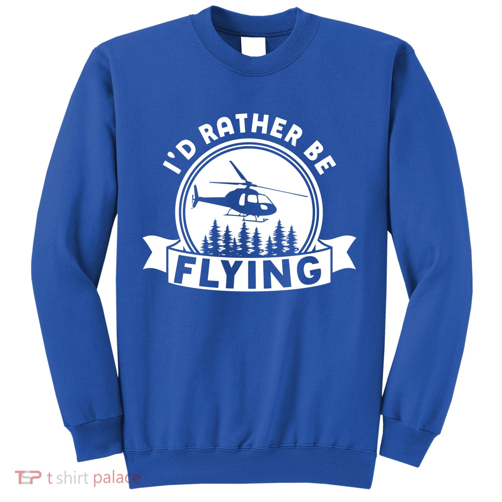 Id Rather Be Flying Funny Helicopter Pilot Gift Sweatshirt