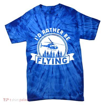 Id Rather Be Flying Funny Helicopter Pilot Gift Tie-Dye T-Shirt