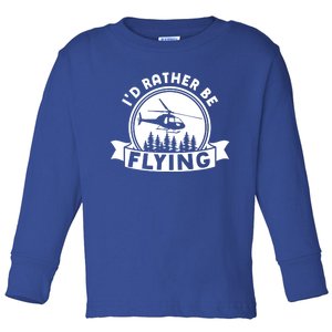 Id Rather Be Flying Funny Helicopter Pilot Gift Toddler Long Sleeve Shirt