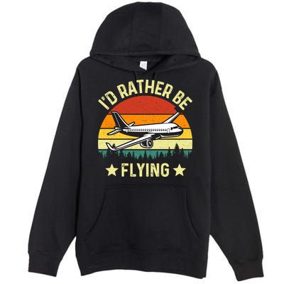 Id Rather Be Flying Funny Vintage Retro Airplane Pilot Gift Premium Pullover Hoodie