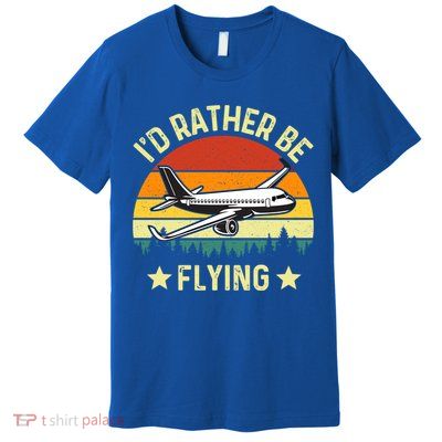 Id Rather Be Flying Funny Vintage Retro Airplane Pilot Gift Premium T-Shirt