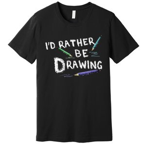 ID Rather Be Drawing Draw Sketch Pencil Artist Lovers Premium T-Shirt