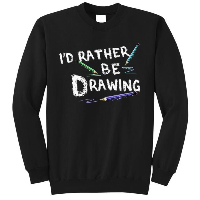 ID Rather Be Drawing Draw Sketch Pencil Artist Lovers Tall Sweatshirt