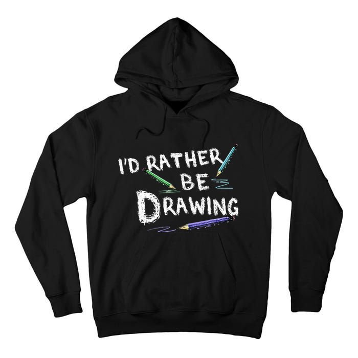 ID Rather Be Drawing Draw Sketch Pencil Artist Lovers Tall Hoodie