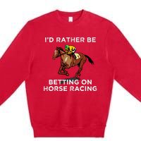 Id Rather Be Betting On Horses Horse Racing Betting Gift Premium Crewneck Sweatshirt