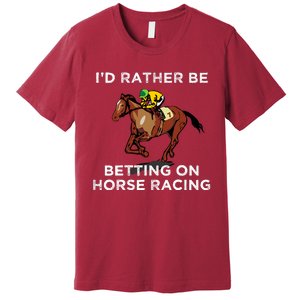 Id Rather Be Betting On Horses Horse Racing Betting Gift Premium T-Shirt