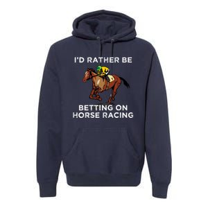 Id Rather Be Betting On Horses Horse Racing Betting Gift Premium Hoodie