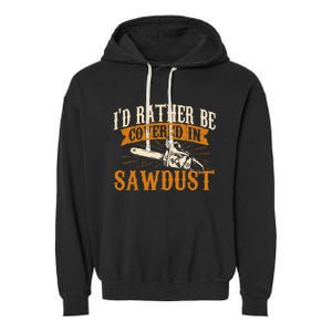 Id Rather Be Covered In Sawdust Lumberjack Tree Cutter Garment-Dyed Fleece Hoodie