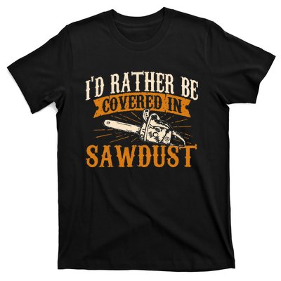 Id Rather Be Covered In Sawdust Lumberjack Tree Cutter T-Shirt