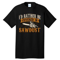 Id Rather Be Covered In Sawdust Lumberjack Tree Cutter Tall T-Shirt