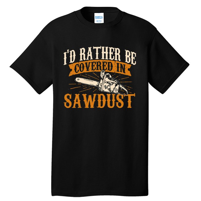 Id Rather Be Covered In Sawdust Lumberjack Tree Cutter Tall T-Shirt