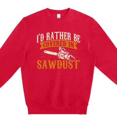 Id Rather Be Covered In Sawdust Lumberjack Tree Cutter Premium Crewneck Sweatshirt