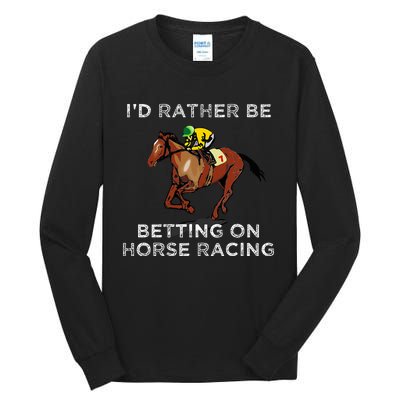 Id Rather Be Betting On Horses Horse Racing Betting Tall Long Sleeve T-Shirt