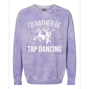 I'd Rather Be Tap Dancing Tap Dance Tap Dancer Cute Gift Colorblast Crewneck Sweatshirt