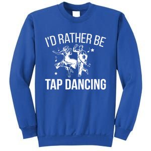 I'd Rather Be Tap Dancing Tap Dance Tap Dancer Cute Gift Sweatshirt