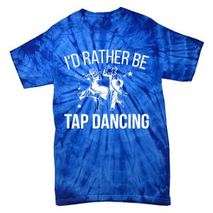 I'd Rather Be Tap Dancing Tap Dance Tap Dancer Cute Gift Tie-Dye T-Shirt