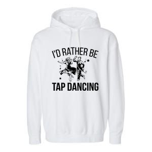 I'd Rather Be Tap Dancing Tap Dance Tap Dancer Cute Gift Garment-Dyed Fleece Hoodie