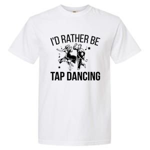 I'd Rather Be Tap Dancing Tap Dance Tap Dancer Cute Gift Garment-Dyed Heavyweight T-Shirt