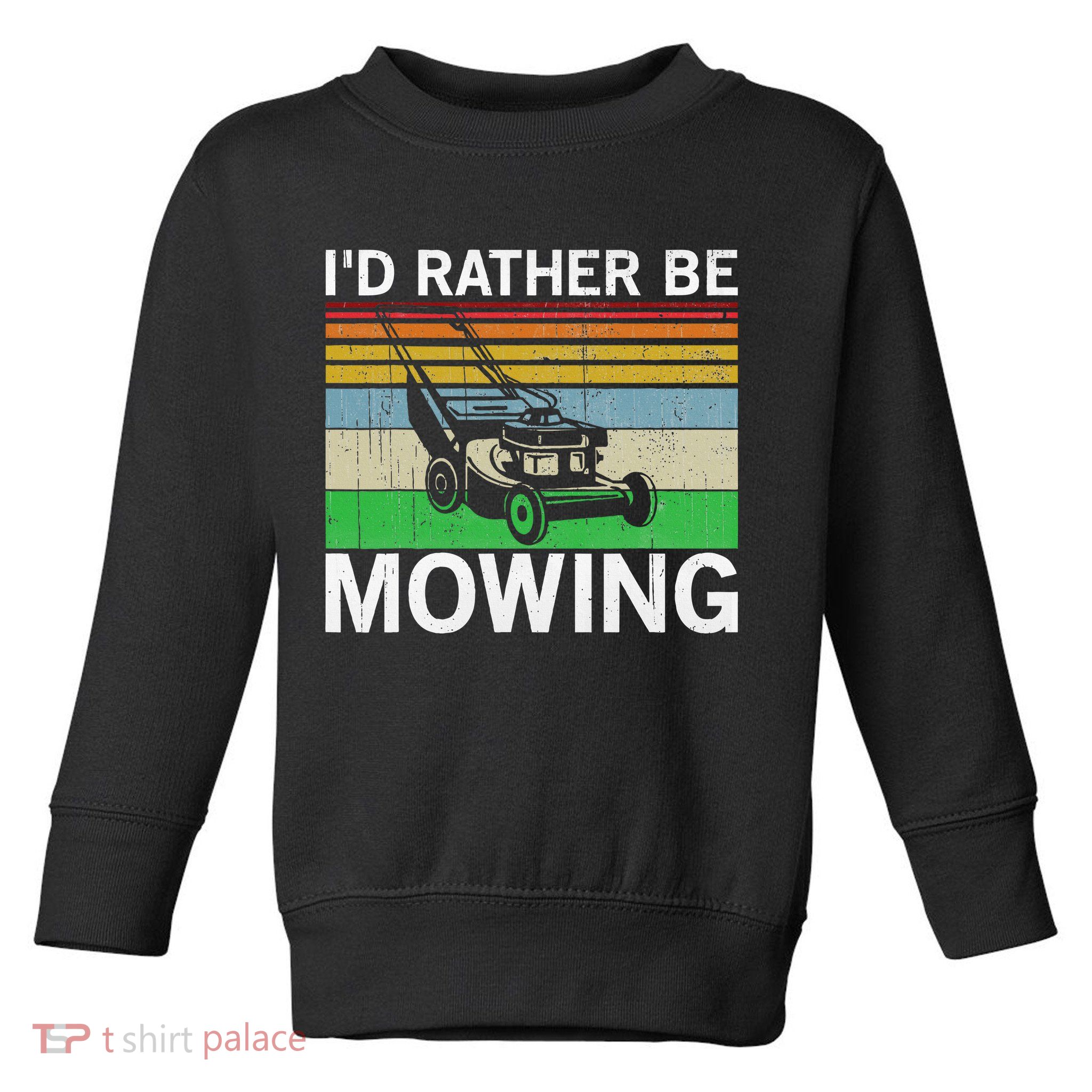 Id Rather Be Mowing Lawn Mowing Toddler Sweatshirt