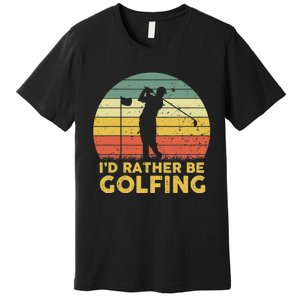 I’d Rather Be Golfing Golf Quotes Sayings Premium T-Shirt