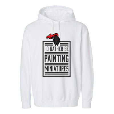 Id Rather Be Painting Miniatures Funny 3d Hobbyist Garment-Dyed Fleece Hoodie