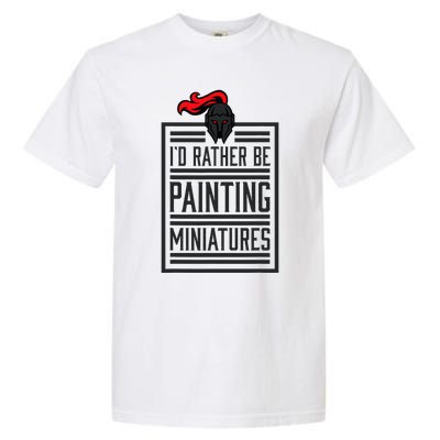 Id Rather Be Painting Miniatures Funny 3d Hobbyist Garment-Dyed Heavyweight T-Shirt