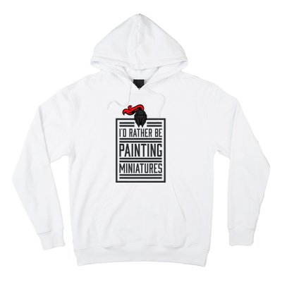 Id Rather Be Painting Miniatures Funny 3d Hobbyist Hoodie