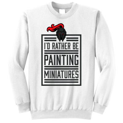 Id Rather Be Painting Miniatures Funny 3d Hobbyist Sweatshirt