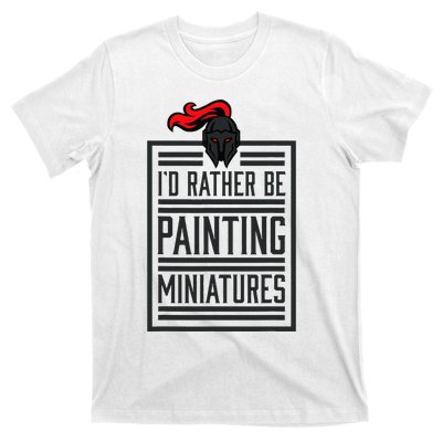 Id Rather Be Painting Miniatures Funny 3d Hobbyist T-Shirt