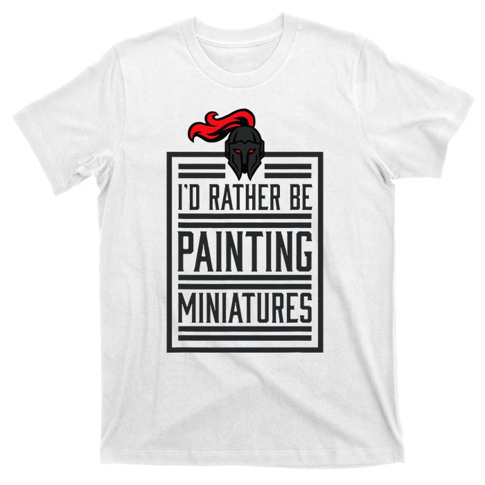 Id Rather Be Painting Miniatures Funny 3d Hobbyist T-Shirt