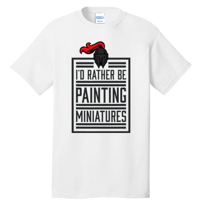 Id Rather Be Painting Miniatures Funny 3d Hobbyist Tall T-Shirt